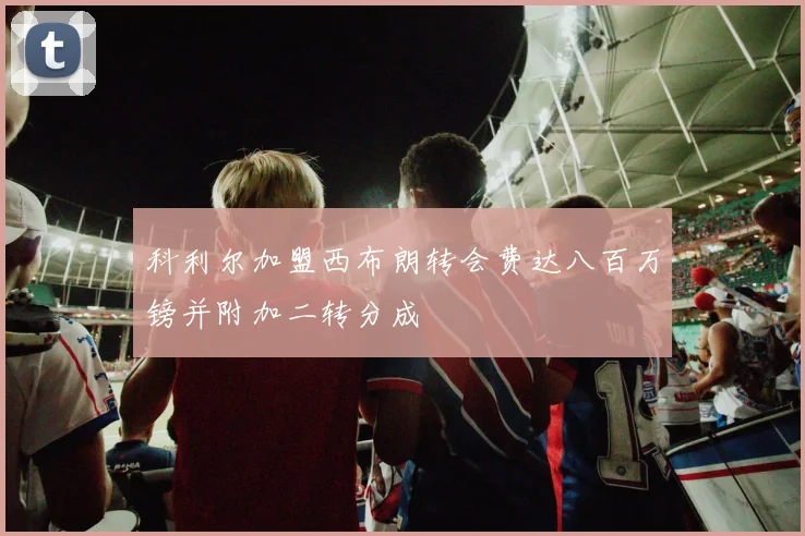 科利尔加盟西布朗转会费达八百万镑并附加二转分成