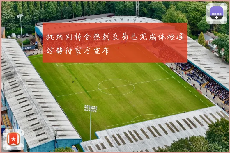 托纳利转会热刺交易已完成体检通过静待官方宣布