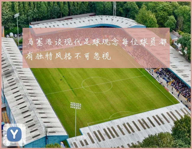 马塞洛谈现代足球观念每位球员都有独特风格不可忽视
